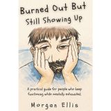 Burned Out But Still Showing Up: A Practical Guide For People Who Keep Functioning While Mentally Exhausted