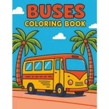Buses Coloring Book For Kids Ages 4-8: Fun and Easy Bus Coloring Pages with School Buses, Double-Deckers, City Buses, and More Vehicles to Color For Kids And Childrens