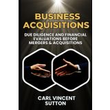 BUSINESS ACQUISITIONS: Due Diligence and Financial Evaluations Before Mergers & Acquisitions (Money Rules The World)