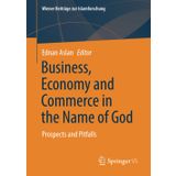 Business, Economy and Commerce in the Name of God: Prospects and Pitfalls