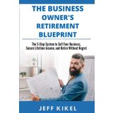 Business Owner's Retirement Blueprint: The 5-Step System To Sell Your Business, Secure Lifetime Income, and Retire Without Regret (Exit Rich...Retire Free Series, Band 1)
