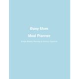 Busy Mom Meal Planner: Simple Weekly Planning & Grocery Organizer: Plan, Shop, Cook, and Enjoy Family Meals with Ease