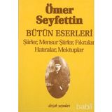 BÜTÜN ESERLERI ŞİİRLER, MENSUR ŞİİRLER, FIKRALAR, HATIRALAR, MEKTUPLAR - ÖMER SEYFETTIN