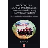 Büyük Güçlerin Savaş ve Barış Sürecinde Osmanlı Devleti'ne Karşı Dayanışma Stratejisi Adil Calap