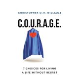 C.O.U.R.A.G.E: 7 Choices for Living a Life Without Regret