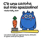 C’è una carota sul mio spazzolino!: Una storia buffa per ispirare buone abitudini di igiene orale sin da piccoli.