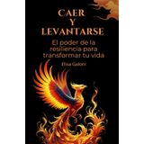 Caer y levantarse: El poder de la resiliencia para transformar tu vida: Autoayuda, amor propio y resiliencia (Del estrés al éxito, escritura que invita a la reflexión y autosuperación., Band 6)