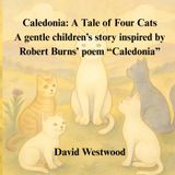 Caledonia: A Tale of Four Cats A gentle children’s story inspired by Robert Burns’ poem “Caledonia” (Robert Burns for children, Band 78)