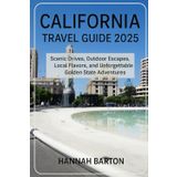CALIFORNIA TRAVEL GUIDE 2025: Scenic Drives, Outdoor Escapes, Local Flavors, and Unforgettable Golden State Adventures (Epic Journeys: The Ultimate ... to Unforgettable Destinations., Band 47)
