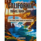 California Travel Guide 2025: The Ultimate Journey Through the Golden State