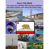 Calli the Bear: The Story of a Little Bear Who Explores California and Helps Children Learn About the Golden State