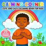 Calming Corner Cute and Easy Coloring Book for Kids: 25 Breathing Techniques for Kids, Mindfulness Coloring and Calm Down Corner Activities to Build ... and Support Social Emotional Learning (SEL).
