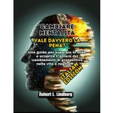 Cambiare mentalità: vale davvero la pena?: Una guida per superare le sfide e scoprire il potere dei cambiamenti di prospettiva nella vita e negli affari