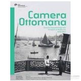 Camera Ottomana - Osmanlı İmparatorluğu’nda Fotoğraf ve Modernite 1840-1914 - Peter Louis Bonfitto Bahattin Öztuncay Frances Terpak Zeynep Çelik Edhem Eldem