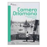 Camera Ottomana - Photographt and Modernity in the Ottoman Empire 1840-1914 - Frances Terpak