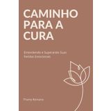 Caminho para a Cura: Entendendo e Superando Suas Feridas Emocionais