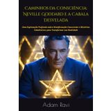 Caminhos da Consciência: Neville Goddard e a Cabala Desvelada: Uma Exploração Profunda sobre Manifestação Consciente e Mistérios Cabalísticos para Transformar sua Realidade