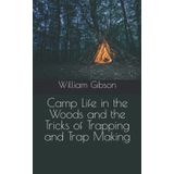 Camp Life in the Woods and the Tricks of Trapping and Trap Making
