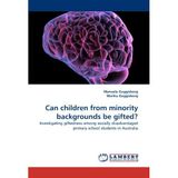 Can children from minority backgrounds be gifted?: Investigating giftedness among socially disadvantaged primary school students in Australia by Manuela Guggisberg (2010-10-27)