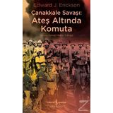 Çanakkale Savaşı: Ateş Altında Komuta - Edward J. Erickson