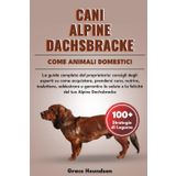CANI ALPINE DACHSBRACKE COME ANIMALI DOMESTICI: La guida completa del proprietario: consigli degli esperti su come acquistare, prendersi cura, ... e la felicità del tuo Alpine Dachsbracke