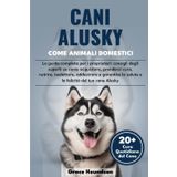 CANI ALUSKY COME ANIMALI DOMESTICI: La guida completa per i proprietari: consigli degli esperti su come acquistare, prendersi cura, nutrire, ... la salute e la felicità del tuo cane Alusky