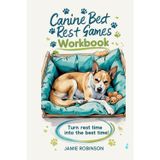 Canine Bed Rest Games Workbook: Turn Rest Time Into the Best Time! (Workbooks for Dog Training Skills, Band 15)