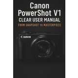 Canon EOS Powershot V1 Clear User Manual From Snapshot to Masterpiece.