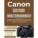 Canon EOS R100 Benutzerhandbuch: Eine Schritt-für-Schritt-Anleitung zur Einrichtung, zum Beherrschen der Einstellungen und Funktionen mit Profi-Tipps ... Videos für den professionellen Einsatz