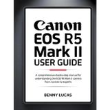 Canon EOS R5 Mark II User Guide: A Comprehensive step-by-step Manual for Understanding the EOS R5 Mark II Camera from Novices to Experts