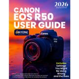 CANON EOS R50 USER GUIDE: How to Set Up and Use Your Camera
