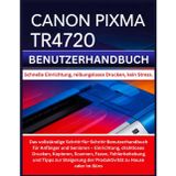 CANON PIXMA TR4720 BENUTZERHANDBUCH: Das vollständige Schritt-für-Schritt-Benutzerhandbuch für Anfänger und Senioren – Einrichtung, drahtloses ... Steigerung der Produktivität zu Hause oder