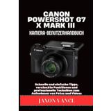 CANON POWERSHOT G7 X MARK III KAMERA-BENUTZERHANDBUCH: Schnelle und einfache Tipps, versteckte Funktionen und professionelle Techniken zum Aufnehmen von Fotos und Videos