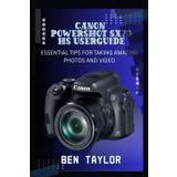Canon Powershot Sx70 HS User Guide: Essential Tips for Taking Amazing Photos and Video
