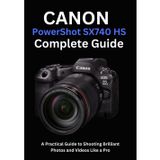 Canon PowerShot SX740 HS Complete Guide: A Practical Guide to Shooting Brilliant Photos and Videos Like a Pro