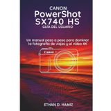 Canon PowerShot SX740 HS GUÍA DEL USUARIO: Un manual paso a paso para dominar la fotografía de viajes y el vídeo 4K