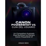 Canon Powershot V1 Guía del Usuario: Un Compañero Ilustrado Para Dominar La Cámara Canon Powershot V1