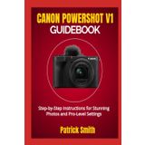 CANON POWERSHOT V1 GUIDEBOOK: Step-by-Step Instructions for Stunning Photos and Pro-Level Settings