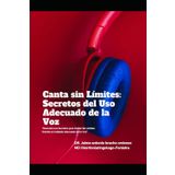 Canta sin Límites: Secretos del Uso Adecuado de la Voz: "Descubre los Secretos para Cantar Sin Límites: Domina el Cuidado Adecuado de tu Voz"