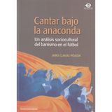 Cantar bajo la anaconda. Un anAlisis sociocultural del barrismo en el futbol