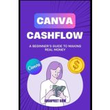 CANVA CASHFLOW : A BEGINNER'S GUIDE TO MAKING REAL MONEY: PASSIVE INCOME IDEAS (Money Mindset Series)