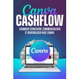 Canva Cashflow: Comment concevoir, commercialiser et rentabiliser avec Canva (Des stratégies plus intelligentes pour les entreprises modernes)