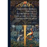 Carattere Morale Politico E Patriottico Della Lirica Greca E Della Tragedia Di Eschilo