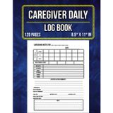 Caregiver daily log book: Daily record for personal home care with meals,medication,activities / Organize tasks monitor healthand record progress , ( 8.5* x 11 in , 120 pages).