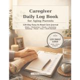 Caregiver Daily Log Book for Aging Parents: 120 Day Easy to Read Care Journal for Vitals, Medication, Meals, Hydration, Toileting, Mood, Pain & Shift Handoff