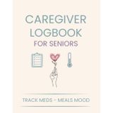 Caregiver Logbook for Seniors: Daily Journal to Support Elderly Care at Home: Track Medications, Meals, Mood, Hygiene & More – Organised Support for Family Carers and Home Care Workers