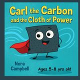 Carl The Carbon And The Cloth Of Power: Fun and Silly Science Adventure About Clean Air| Kids ages 5–8 (Carl the Carbons Great Adventures)
