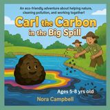 Carl the Carbon in the Big Spill: Clean water. Happy animals. Big-hearted heroes| Perfect for kids ages 5–8 (Carl the Carbons Great Adventures)