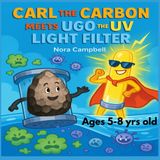 Carl the Carbon Meets Ugo the U.V. Light Filter: A Bubbly Adventure About Clean Water, Clever Filters, and Unlikely Friends| Ages 5-8 years old (Carl the Carbons Great Adventures)