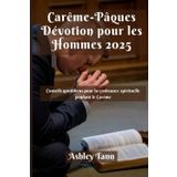 Carême-Pâques Dévotion pour les Hommes 2025: Conseils quotidiens pour la croissance spirituelle pendant le Carême